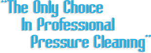 The Only Choice In Professional Pressure Cleaning